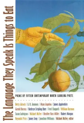 The Language They Speak Is Things to Eat: Tizenöt kortárs észak-karolinai költő versei - The Language They Speak Is Things to Eat: Poems By Fifteen Contemporary North Carolina Poets