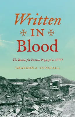 Vérrel írva: A Przemyśl erődért vívott harcok a világháborúban - Written in Blood: The Battles for Fortress Przemyśl in Wwi