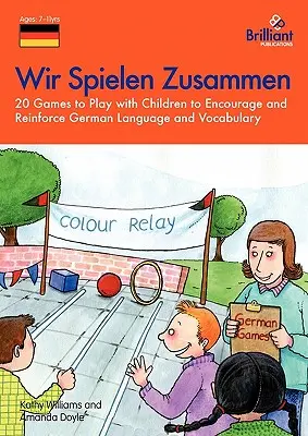 Wir Spielen Zusammen - 20 játék a gyerekekkel a német nyelv és szókincs fejlesztésére és megerősítésére - Wir Spielen Zusammen - 20 Games to Play with Children to Encourage and Reinforce German Language and Vocabulary