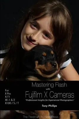A vaku elsajátítása a Fujifilm X fényképezőgépekkel (fekete-fehér kiadás) - Mastering Flash With Fujifilm X Cameras (B&W Edition)