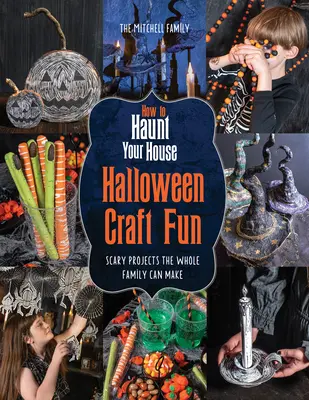 Hogyan kísértsd a házadat Halloween Craft Fun: Scary Projects the Whole Family Can Make - How to Haunt Your House Halloween Craft Fun: Scary Projects the Whole Family Can Make