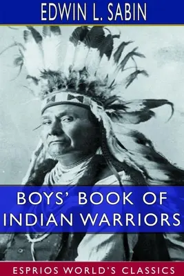 Indián harcosok és hős indián nők fiúkönyve (Esprios Classics) - Boys' Book of Indian Warriors and Heroic Indian Women (Esprios Classics)