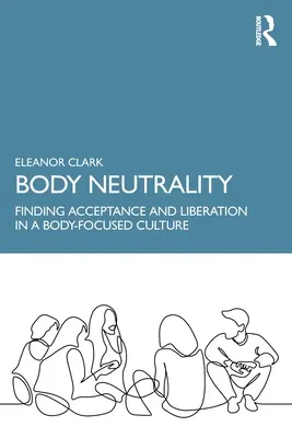 Testsemlegesség: Elfogadás és felszabadulás a testközpontú kultúrában - Body Neutrality: Finding Acceptance and Liberation in a Body-Focused Culture