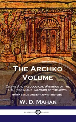 Archko kötet: Vagy a zsidók szanhedrimjének és talmudjainak archeológiai írásai (Intra Secus, Ősi zsidó történelem) - Archko Volume: Or the Archaeological Writings of the Sanhedrim and Talmuds of the Jews (Intra Secus, Ancient Jewish History)