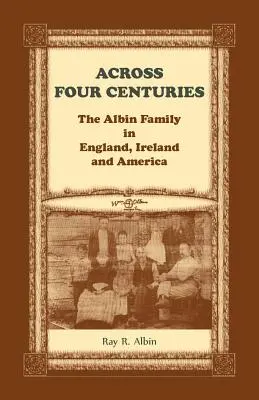 Négy évszázadon át: Az Albin család Angliában, Írországban és Amerikában - Across Four Centuries: The Albin Family in England, Ireland and America