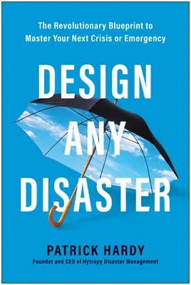 Tervezz meg bármilyen katasztrófát! A forradalmi terv a következő válság vagy vészhelyzet kezeléséhez - Design Any Disaster: The Revolutionary Blueprint to Master Your Next Crisis or Emergency