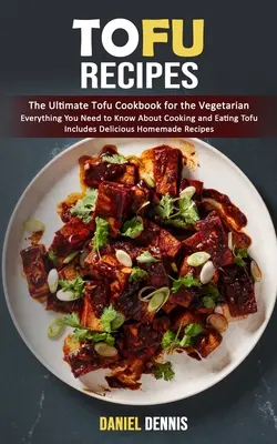 Tofu receptek: The Ultimate Tofu Cookbook for the Vegetarian (Minden, amit a tofu főzéséről és fogyasztásáról tudni kell, beleértve a Deli - Tofu Recipes: The Ultimate Tofu Cookbook for the Vegetarian (Everything You Need to Know About Cooking and Eating Tofu Includes Deli