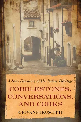 Macskakövek, beszélgetések és dugók: Egy fiú felfedezése az olasz örökségéről - Cobblestones, Conversations, and Corks: A Son's Discovery of His Italian Heritage