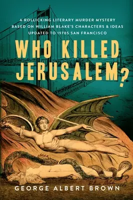 Ki ölte meg Jeruzsálemet?: William Blake karakterei és gondolatai alapján készült, az 1970-es évek San Franciscójába átültetett, fergeteges irodalmi gyilkossági rejtély. - Who Killed Jerusalem?: A Rollicking Literary Murder Mystery Based on William Blake's Characters & Ideas Updated to 1970s San Francisco