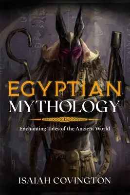 Egyiptomi mitológia: Az ókori világ varázslatos történetei - Egyptian Mythology: Enchanting Tales of the Ancient World