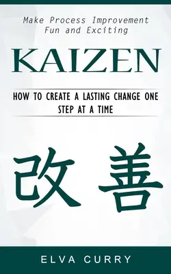 Kaizen: Hogyan hozzunk létre tartós változást lépésről lépésre? - Kaizen: Make Process Improvement Fun and Exciting (How to Create a Lasting Change One Step at a Time)