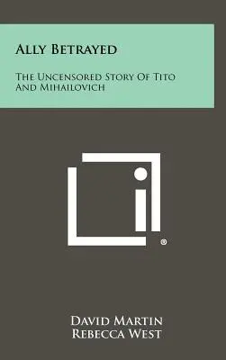 Ally Betrayed: Tito és Mihajlovics cenzúrázatlan története - Ally Betrayed: The Uncensored Story of Tito and Mihailovich