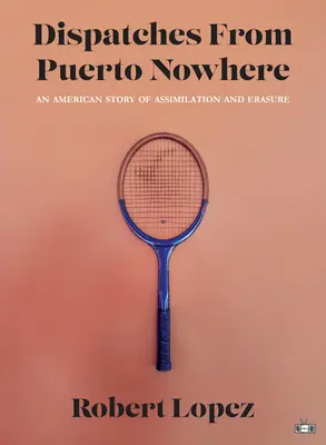 Küldetések Puerto Seholról: Az asszimiláció és a kitörlés amerikai története - Dispatches from Puerto Nowhere: An American Story of Assimilation and Erasure