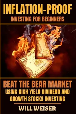 Inflációbiztos befektetés kezdőknek: Beat the Bear Market Using High Yield Dividend and Growth Stocks Investing (A medvepiac legyőzése magas hozamú osztalék- és növekedési részvények segítségével) - Inflation-Proof Investing For Beginners: Beat The Bear Market Using High Yield Dividend And Growth Stocks Investing