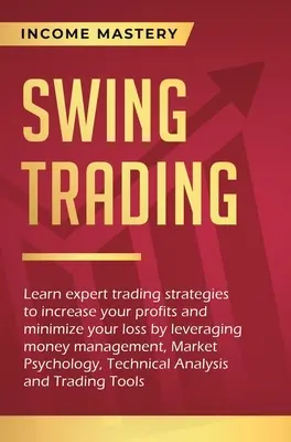 Swing Trading: Ismerje meg a szakértői kereskedési stratégiákat, hogy növelje a nyereséget és minimalizálja a veszteséget a pénzgazdálkodás kihasználásával, Market - Swing Trading: Learn expert trading strategies to increase your profits and minimize your loss by leveraging money management, Market