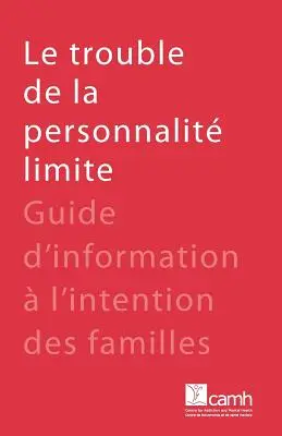 Le trouble de la personnalit limite: Guide d'information l'intention des familles - Le trouble de la personnalit limite: Guide d'information  l'intention des familles