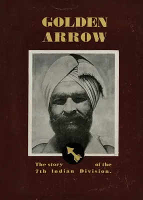 Aranynyíl: A 7. indián hadosztály története - Golden Arrow: The Story of the 7th Indian Division