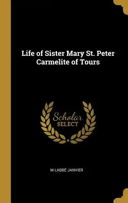 Mária Szent Péter tours-i karmelita nővér élete - Life of Sister Mary St. Peter Carmelite of Tours