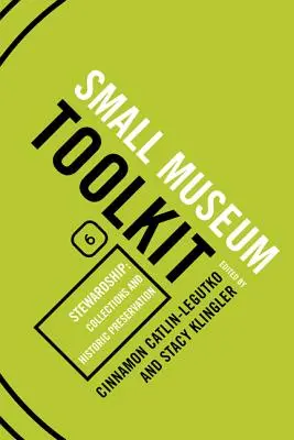 Gondnokság: Kis múzeumi eszköztár, Hatodik könyv - Stewardship: Collections and Historic Preservation, Small Museum Toolkit, Book Six