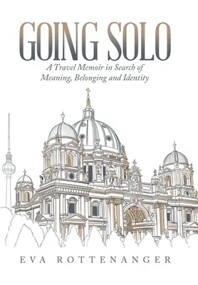 Going Solo: Utazási memoár az értelem, az összetartozás és az identitás keresése nyomában - Going Solo: A Travel Memoir in Search of Meaning, Belonging and Identity