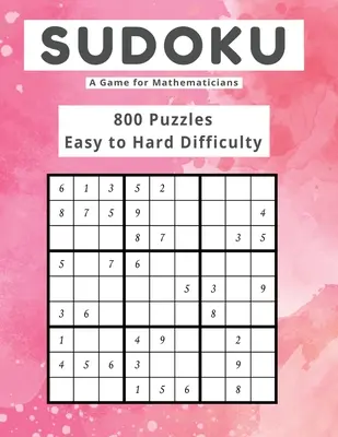 Sudoku A játék matematikusoknak 800 rejtvény Könnyű és nehéz nehézségű rejtvények - Sudoku A Game for Mathematicians 800 Puzzles Easy to Hard Difficulty