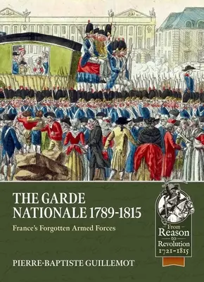 A Garde Nationale 1789-1815: Franciaország elfeledett fegyveres erői - The Garde Nationale 1789-1815: France's Forgotten Armed Forces