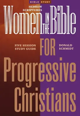 Nők a Bibliában progresszív keresztényeknek: Héber Szentírás: Hét alkalomból álló tanulmányi útmutató - Women in the Bible for Progressive Christians: Hebrew Scriptures: A Seven Session Study Guide