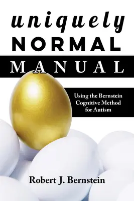 Egyedülállóan normális kézikönyv: A Bernstein-féle kognitív módszerek alkalmazása az autizmus kezelésére - Uniquely Normal Manual: Using the Bernstein Cognitive Methods for Autism