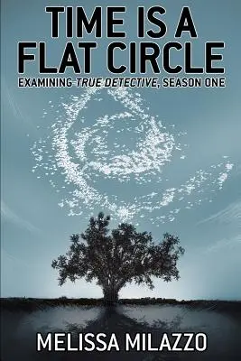 Az idő egy lapos kör: A True Detective első évadának vizsgálata - Time Is a Flat Circle: Examining True Detective, Season One