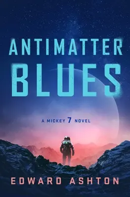 Antimatter Blues: A Mickey7 regénye - Antimatter Blues: A Mickey7 Novel