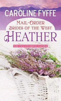 A Nyugat postai megrendelésű menyasszonyai: Heather: A McCutcheon Family Novel - Mail-Order Brides of the West: Heather: A McCutcheon Family Novel