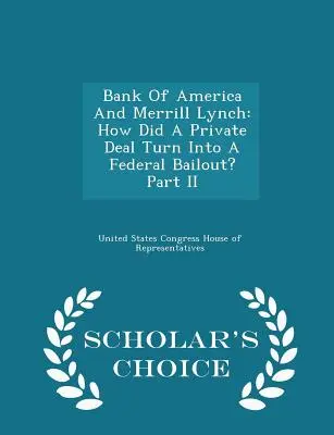 Bank of America és Merrill Lynch: Hogyan lett egy magánügyletből szövetségi mentőcsomag? II. rész - Scholar's Choice Edition - Bank of America and Merrill Lynch: How Did a Private Deal Turn Into a Federal Bailout? Part II - Scholar's Choice Edition