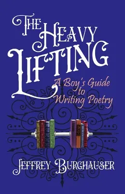 The Heavy Lifting: Egy fiú útmutatója a versíráshoz - The Heavy Lifting: A Boy's Guide to Writing Poetry