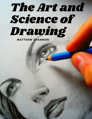 A rajzolás művészete és tudománya: Lépésről-lépésre haladó kezdő rajzolói útmutatók - The Art and Science of Drawing: Step-by-Step Beginner Drawing Guides