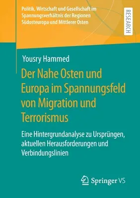 A Közel-Kelet és Európa a migráció és a terrorizmus kontextusában: Az eredet, a jelenlegi kihívások és konfliktusok háttérelemzése - Der Nahe Osten Und Europa Im Spannungsfeld Von Migration Und Terrorismus: Eine Hintergrundanalyse Zu Ursprngen, Aktuellen Herausforderungen Und Verbi