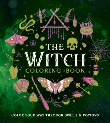 A boszorkány színezőkönyv: Color Your Way Through Spells and Potions: Color Your Way Through Spells and Potions - The Witch Coloring Book: Color Your Way Through Spells and Potions