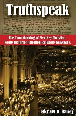 Truthspeak: Öt kulcsfontosságú keresztény szó valódi jelentése a vallási újbeszél által eltorzítva - Truthspeak: The True Meaning of Five Key Christian Words Distorted Through Religious Newspeak