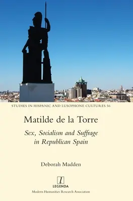 Matilde de la Torre: Matilda Torle: Szex, szocializmus és választójog a köztársasági Spanyolországban - Matilde de la Torre: Sex, Socialism and Suffrage in Republican Spain