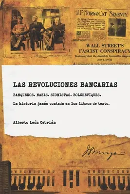 Las revoluciones bancarias: Banqueros, nazis, sionistas, bolcheviques, espias. Una historia crtica de la banca de inversin.