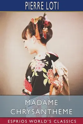 Madame Chrysantheme (Esprios Classics): Fordította: Laura Ensor - Madame Chrysantheme (Esprios Classics): Translated by Laura Ensor