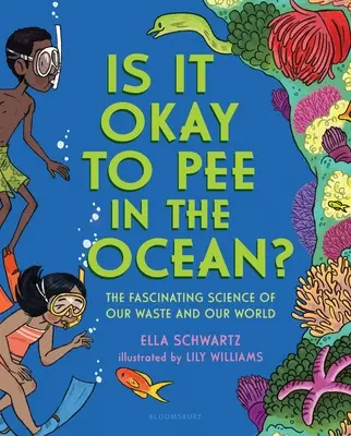 Szabad-e az óceánba pisilni?: Hulladékunk és világunk lenyűgöző tudománya - Is It Okay to Pee in the Ocean?: The Fascinating Science of Our Waste and Our World