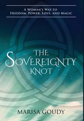 A szuverenitás csomója: Egy nő útja a szabadsághoz, a hatalomhoz, a szerelemhez és a mágiához - The Sovereignty Knot: A Woman's Way to Freedom, Power, Love, and Magic