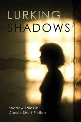 Lurking Shadows: Árnyéktörténetek a klasszikus novellákban - Lurking Shadows: Shadow Tales in Classic Short Fiction