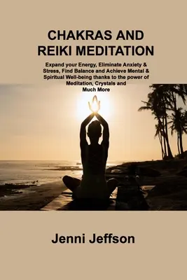 Csakrák és reiki meditáció: Bővítse az energiáját, szüntesse meg a szorongást és a stresszt, találja meg az egyensúlyt és érje el a mentális és spirituális jólétet a p - Chakras and Reiki Meditation: Expand your Energy, Eliminate Anxiety & Stress, Find Balance and Achieve Mental & Spiritual Well-being thanks to the p