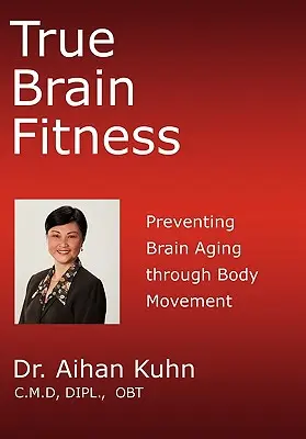 Igazi agyi fittség: Az agy öregedésének megelőzése testmozgással - True Brain Fitness: Preventing Brain Aging through Body Movement