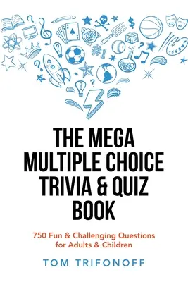 A Mega többszörös választási kvíz és kvízkönyv: 750 szórakoztató és kihívást jelentő kérdés felnőtteknek és gyerekeknek - The Mega Multiple Choice Trivia & Quiz Book: 750 Fun & Challenging Questions for Adults & Children