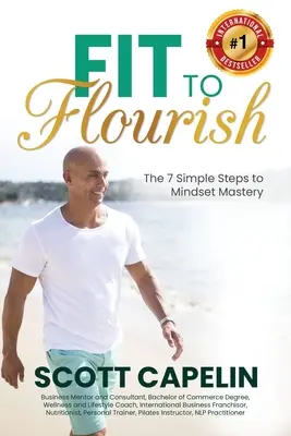 Fit To Flourish: A 7 egyszerű lépés a gondolkodásmód elsajátításához - Fit To Flourish: The 7 Simple Steps to Mindset Mastery