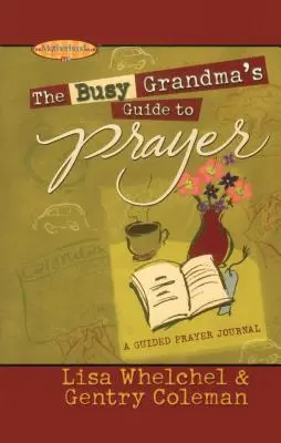 Az elfoglalt nagymama útmutatója az imádsághoz: A Guided Journal: A Guided Journal - The Busy Grandma's Guide to Prayer: A Guided Journal