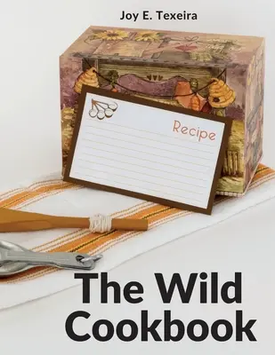 A vad szakácskönyv: Receptek házi készítésű ételekhez - The Wild Cookbook: Recipes for Home-cooked Meals