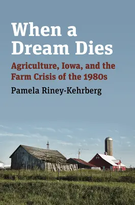 Amikor egy álom meghal: Iowa és az 1980-as évek mezőgazdasági válsága - When a Dream Dies: Agriculture, Iowa, and the Farm Crisis of the 1980s